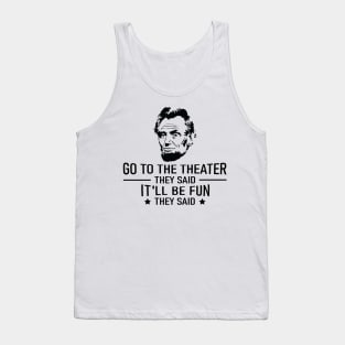 Abraham Lincoln Go To The Theater They Said History Tank Top